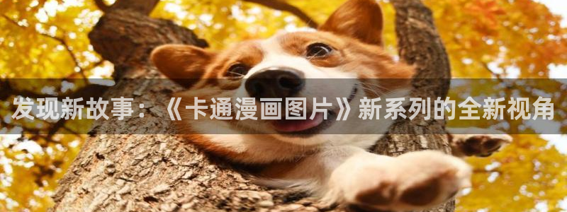 韩漫漫画全文免费阅读下拉式：发现新故事：《卡通漫画图片》新系列的全新视角