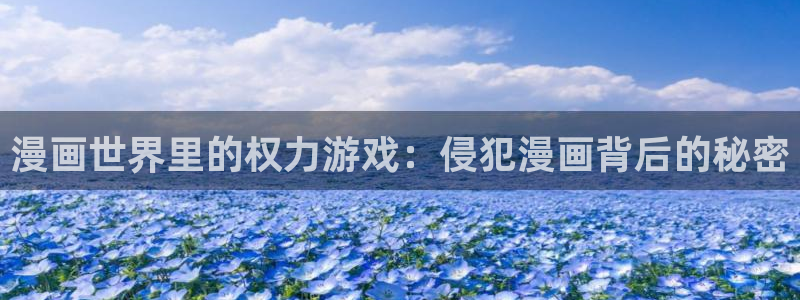 韩漫漫画免费看app：漫画世界里的权力游戏：侵犯漫画背后的秘密